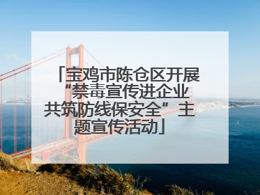 宝鸡市陈仓区开展“禁毒宣传进企业 共筑防线保安全”主题宣传活动