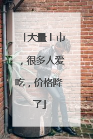 大量上市，很多人爱吃，价格降了