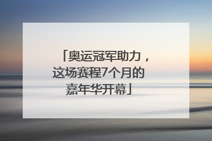 奥运冠军助力，这场赛程7个月的嘉年华开幕