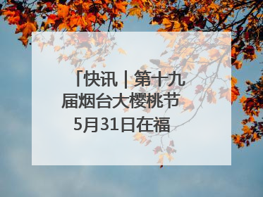 快讯｜第十九届烟台大樱桃节5月31日在福山门楼举办
