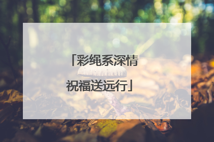 彩绳系深情 祝福送远行