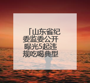 山东省纪委监委公开曝光5起违规吃喝典型问题