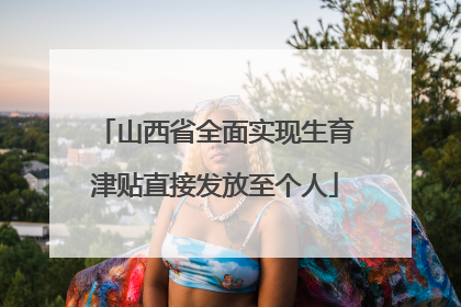 山西省全面实现生育津贴直接发放至个人