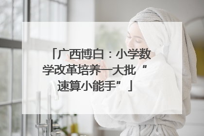 广西博白：小学数学改革培养一大批“速算小能手”