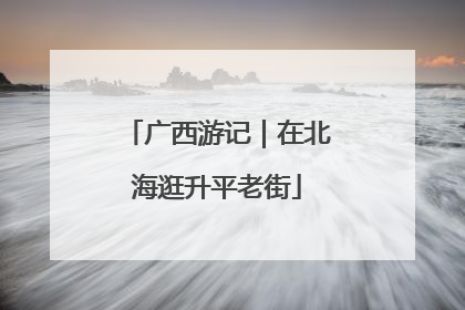 广西游记｜在北海逛升平老街