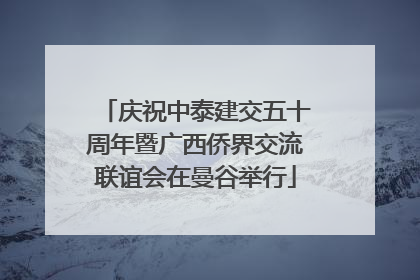 庆祝中泰建交五十周年暨广西侨界交流联谊会在曼谷举行