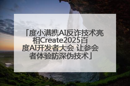 度小满携AI反诈技术亮相Create2025百度AI开发者大会 让参会者体验防深伪技术