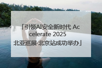 引领AI安全新时代 Accelerate 2025北亚巡展·北京站成功举办