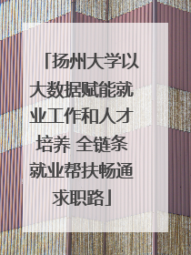 扬州大学以大数据赋能就业工作和人才培养 全链条就业帮扶畅通求职路