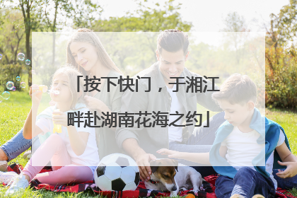 按下快门，于湘江畔赴湖南花海之约