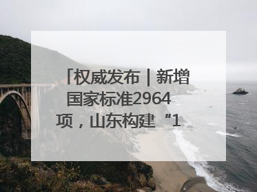 权威发布｜新增国家标准2964项，山东构建“1+4+N”标准化创新发展新格局