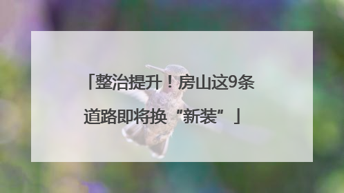 整治提升！房山这9条道路即将换“新装”