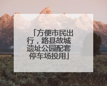 方便市民出行，路县故城遗址公园配套停车场投用