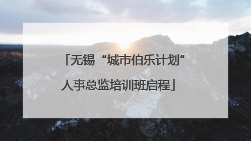 无锡“城市伯乐计划”人事总监培训班启程