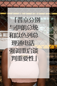 普京分别与伊朗总统和以色列总理通电话 强调重启谈判重要性