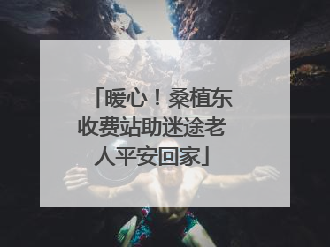 暖心！桑植东收费站助迷途老人平安回家