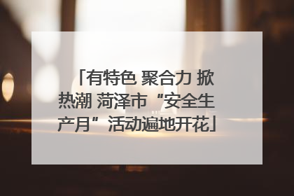 有特色 聚合力 掀热潮 菏泽市“安全生产月”活动遍地开花