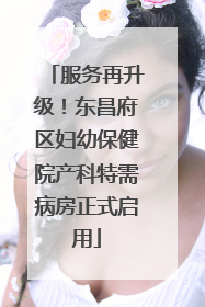 服务再升级！东昌府区妇幼保健院产科特需病房正式启用