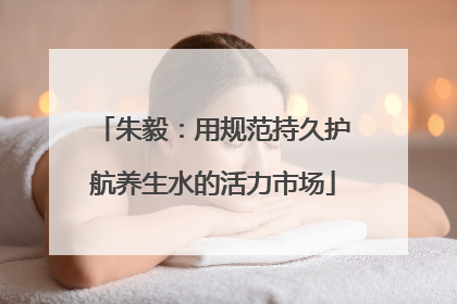 朱毅：用规范持久护航养生水的活力市场