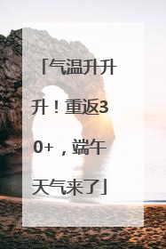 气温升升升！重返30+，端午天气来了