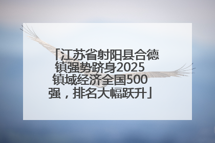 江苏省射阳县合德镇强势跻身2025镇域经济全国500强，排名大幅跃升