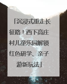 沉浸式重走长征路！西下高庄村儿童乐园解锁红色研学、亲子游新玩法