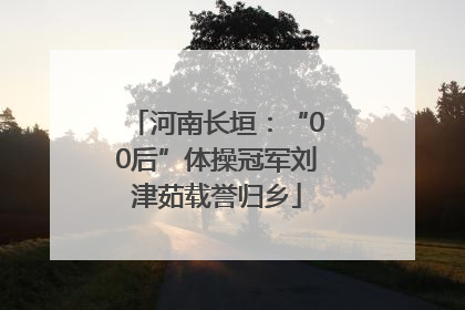 河南长垣：“00后”体操冠军刘津茹载誉归乡