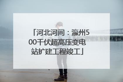 河北河间：瀛州500千伏超高压变电站扩建工程竣工