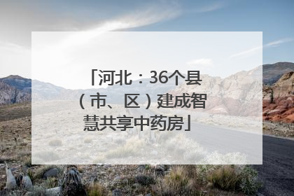 河北：36个县（市、区）建成智慧共享中药房