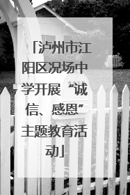 泸州市江阳区况场中学开展“诚信、感恩”主题教育活动