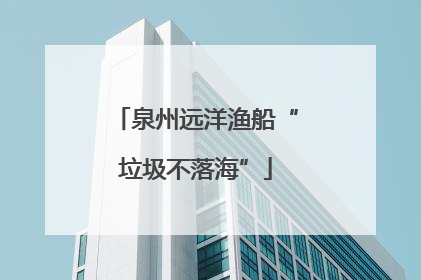 泉州远洋渔船“垃圾不落海”