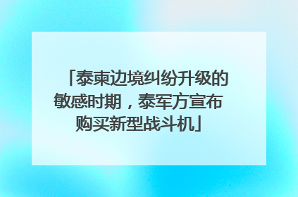 泰柬边境纠纷升级的敏感时期，泰军方宣布购买新型战斗机