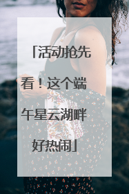 活动抢先看！这个端午星云湖畔好热闹