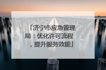 济宁市应急管理局：优化许可流程，提升服务效能