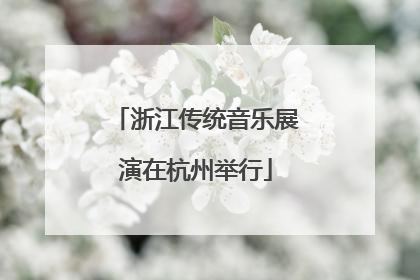 浙江传统音乐展演在杭州举行