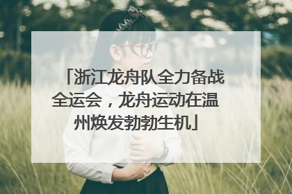 浙江龙舟队全力备战全运会，龙舟运动在温州焕发勃勃生机