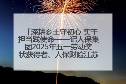 深耕乡土守初心 实干担当践使命——记人保集团2025年五一劳动奖状获得者、人保财险江苏南通海安支公司