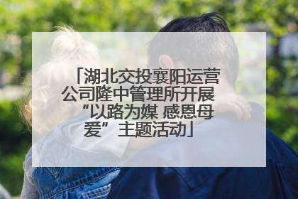 湖北交投襄阳运营公司隆中管理所开展“以路为媒 感恩母爱”主题活动
