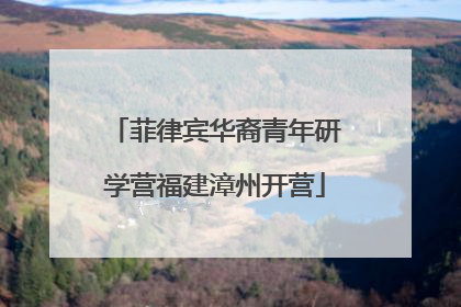 菲律宾华裔青年研学营福建漳州开营