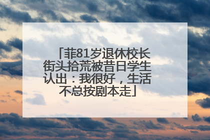 菲81岁退休校长街头拾荒被昔日学生认出：我很好，生活不总按剧本走
