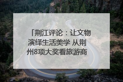 荆江评论：让文物演绎生活美学 从荆州8项大奖看旅游商品3.0时代