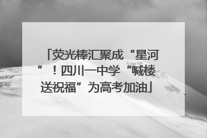荧光棒汇聚成“星河”！四川一中学“喊楼送祝福”为高考加油
