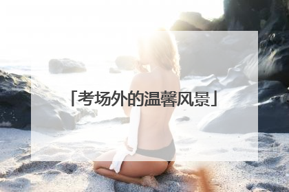 考场外的温馨风景