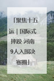 聚焦十五运｜国际式摔跤 河南9人入围决赛圈
