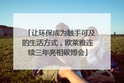 让环保成为触手可及的生活方式，欧莱雅连续三年亮相碳博会