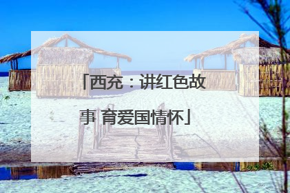 西充：讲红色故事 育爱国情怀