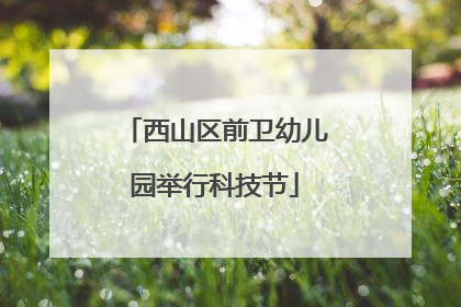 西山区前卫幼儿园举行科技节
