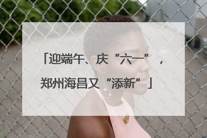 迎端午、庆“六一”，郑州海昌又“添新”