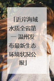 近岸海域水质全省第一 温州发布最新生态环境状况公报