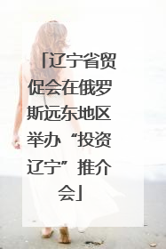 辽宁省贸促会在俄罗斯远东地区举办“投资辽宁”推介会